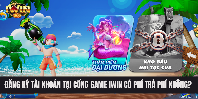 Đăng ký tài khoản tại cổng game IWIN có phí trả phí không? 